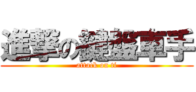 進撃の鍵盤車手 (attack on ti)