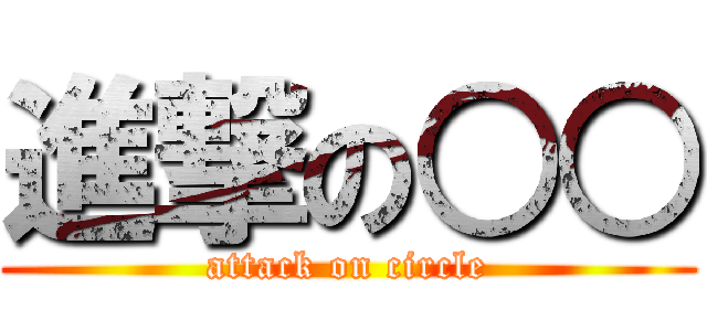 進撃の○○ (attack on circle)