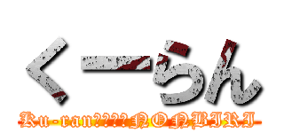 くーらん (Ku-ran　ｉｓ　NONBIRI)