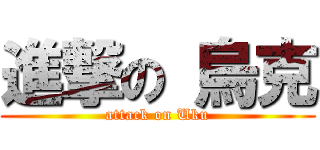 進撃の 烏克 (attack on Uku)