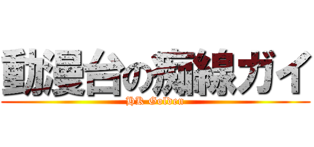 動漫台の痴線ガイ (HK Golden)