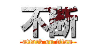 不断 (attack on titan)
