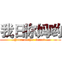 我日你妈哟 (Your mother forced )