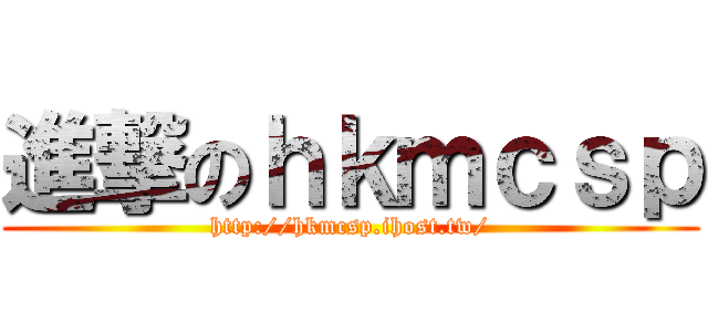 進撃のｈｋｍｃｓｐ (http://hkmcsp.ihost.tw/)