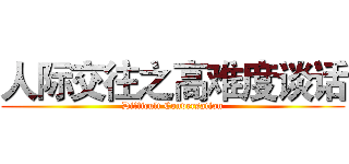 人际交往之高难度谈话 (Difficult Conversation)