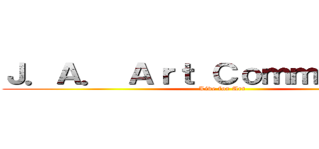 Ｊ．Ａ． Ａｒｔ Ｃｏｍｍｕｎｉｔｙ  (Live for Art)