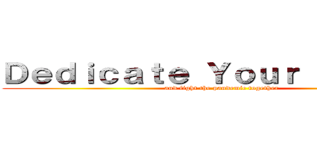 Ｄｅｄｉｃａｔｅ Ｙｏｕｒ Ｈｅａｒｔ  (and fight the pandemic together)