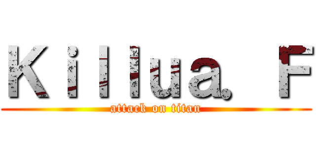 Ｋｉｌｌｕａ．Ｆ (attack on titan)