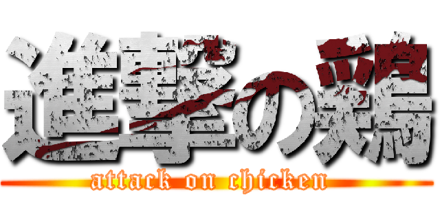 進撃の鶏 (attack on chicken )