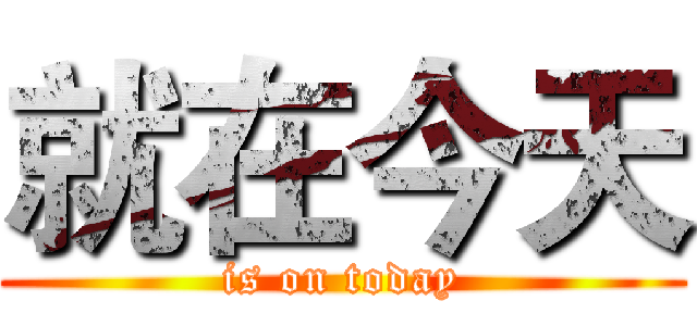 就在今天 (is on today)