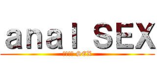 ａｎａｌ ＳＥＸ (ａｎａｌ SEX)