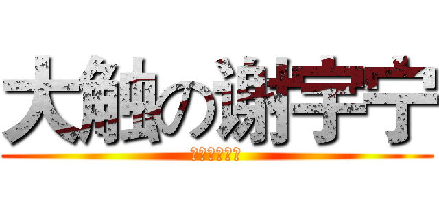 大触の谢宇宁 (大触の谢宇宁)