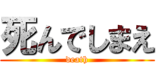 死んでしまえ (death)