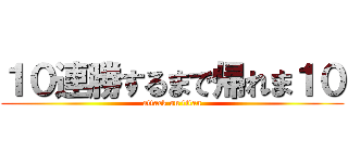 １０連勝するまで帰れま１０ (attack on titan)