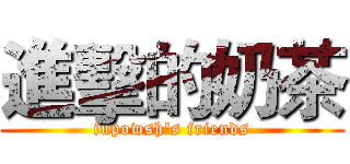 進擊的奶茶 (iupowsh's friends)