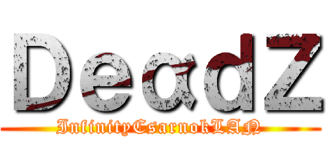 ＤｅαｄＺ (InfinityCsarnokLAN)