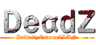 ＤｅαｄＺ (InfinityCsarnokLAN)