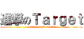 進撃のＴａｒｇｅｔ (attack on Fortress)