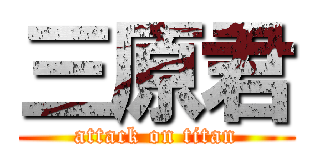 三原君 (attack on titan)