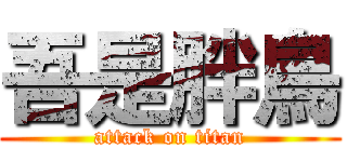 吾是胖鳥 (attack on titan)