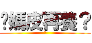 妳媽皮再養？ (ㄋ)