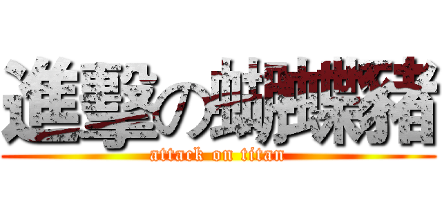 進擊の蝴蝶豬 (attack on titan)