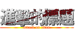 進擊的標題 (attack on titan)