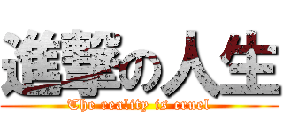 進撃の人生 (The reality is cruel)