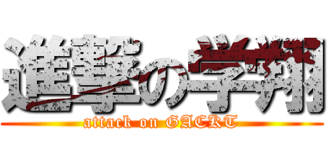 進撃の学翔 (attack on GACKT)