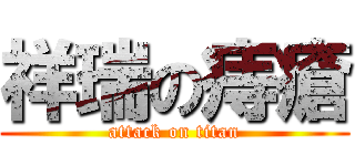 祥瑞の痔瘡 (attack on titan)