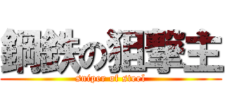 鋼鉄の狙撃主 (sniper of steel)