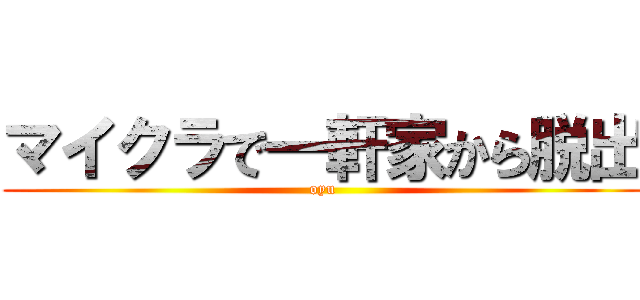 マイクラで一軒家から脱出 (oyu)