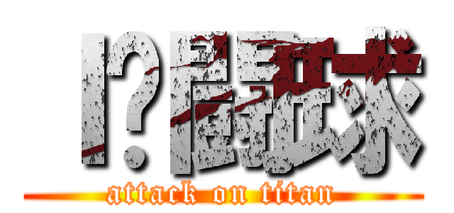 Ｉ♡闘球 (attack on titan)
