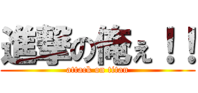 進撃の俺ぇ！！ (attack on titan)