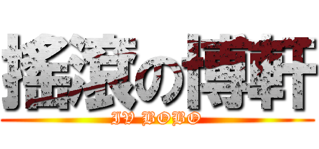 搖滾の博軒 (IV BOBO)
