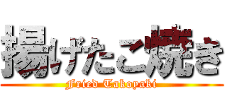 揚げたこ焼き (Fried Takoyaki)