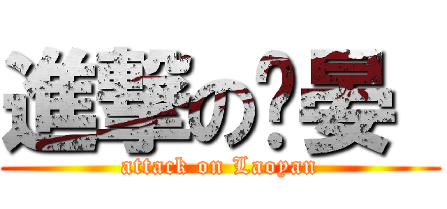 進撃の瑭晏  (attack on Laoyan)