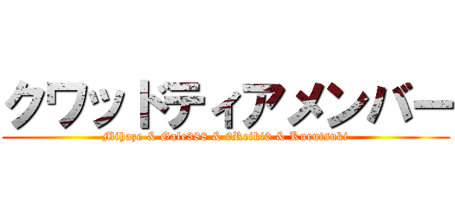 クワッドティアメンバー (Mihaze & Gale388 & 0Reiki0 & Kurutsuki)