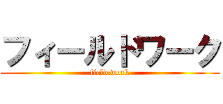 フィールドワーク (field work)