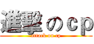 進擊 のｃｐ (attack on cp)