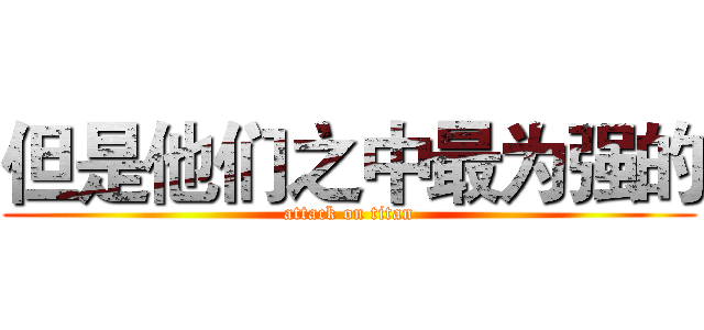 但是他们之中最为强的 (attack on titan)