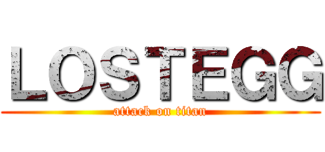 ＬＯＳＴＥＧＧ (attack on titan)