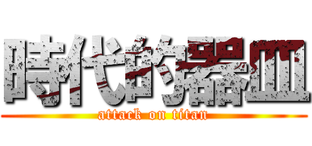 時代的器皿 (attack on titan)