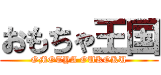 おもちゃ王国 (OMOTYA OUKOKU)