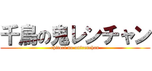 千鳥の鬼レンチャン (chitori no onirenchan)