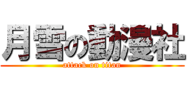 月雪の動漫社 (attack on titan)