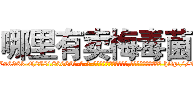 哪里有卖梅毒菌 (哪里有卖梅毒菌【电-186x2687x6963-Q278180069元-吉-药-业】我们做的是长期生意,靠的是老客户长期支持 http://sngk.net/0T7xw9
)