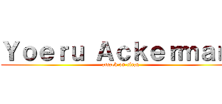 Ｙｏｅｒｕ Ａｃｋｅｒｍａｎ  (attack on titan)