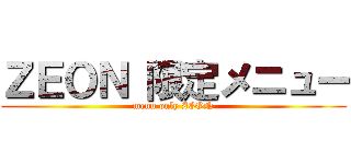 ＺＥＯＮ 限定メニュー (menu only ZEON)