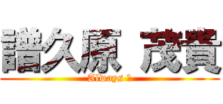 譜久原 茂貴 (Always 凸)